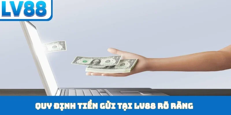 Quy định tiền gửi tại LV88 rõ ràng