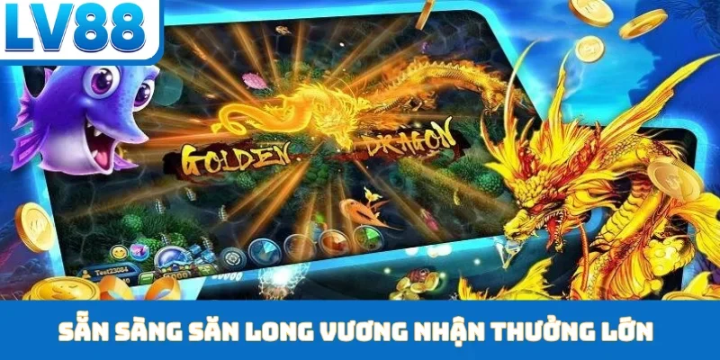 Sẵn sàng săn Long Vương nhận thưởng lớn